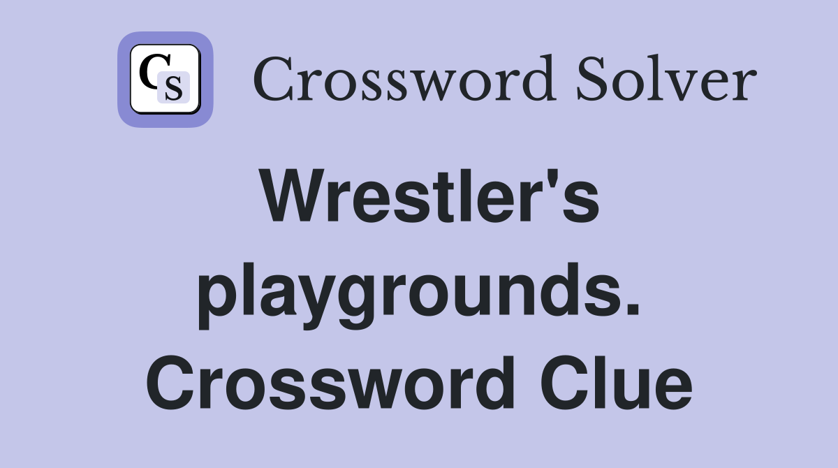 Wrestler's playgrounds. Crossword Clue