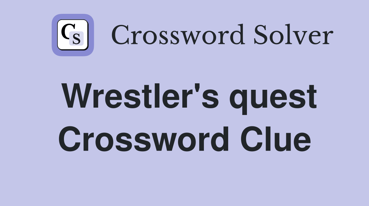 Wrestler's quest Crossword Clue