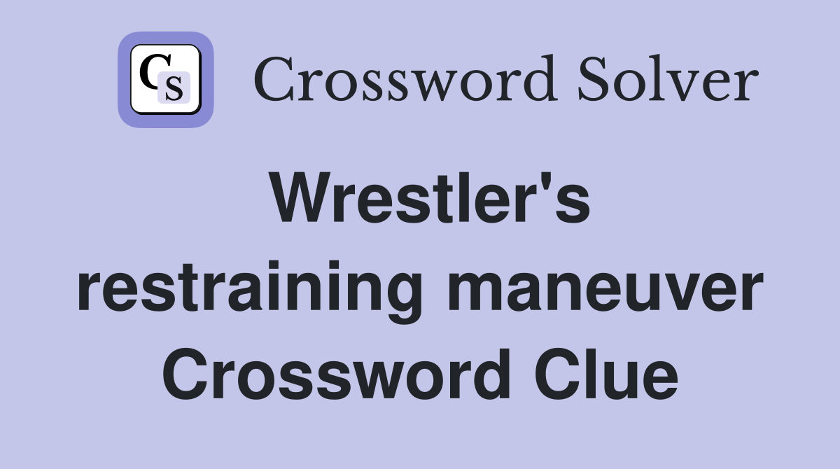 Wrestler's restraining maneuver Crossword Clue