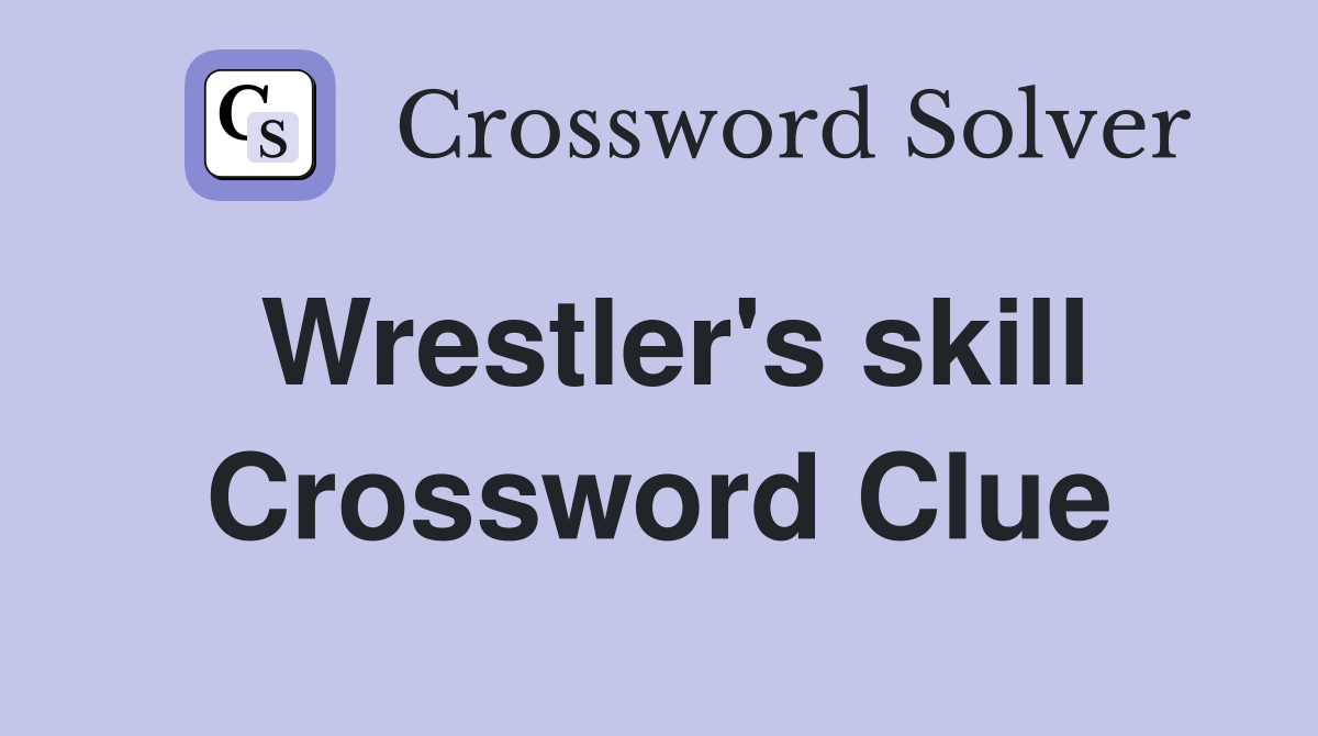 Wrestler's skill Crossword Clue