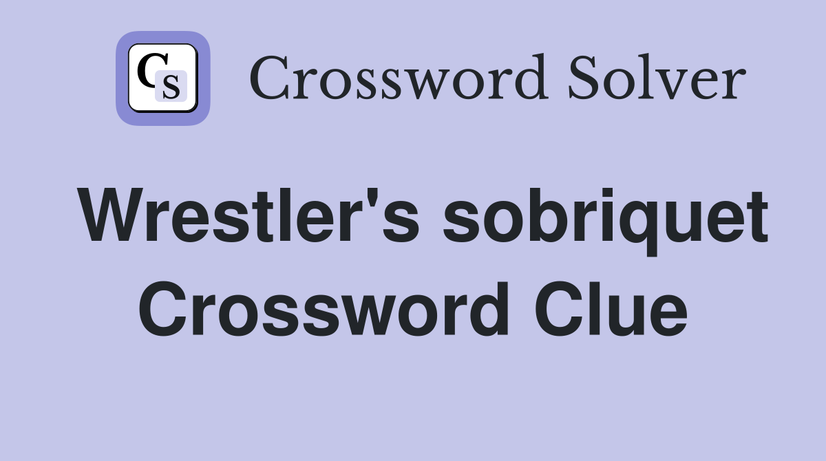 Wrestler's sobriquet Crossword Clue