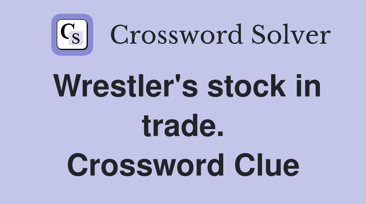 Wrestler's stock in trade. Crossword Clue