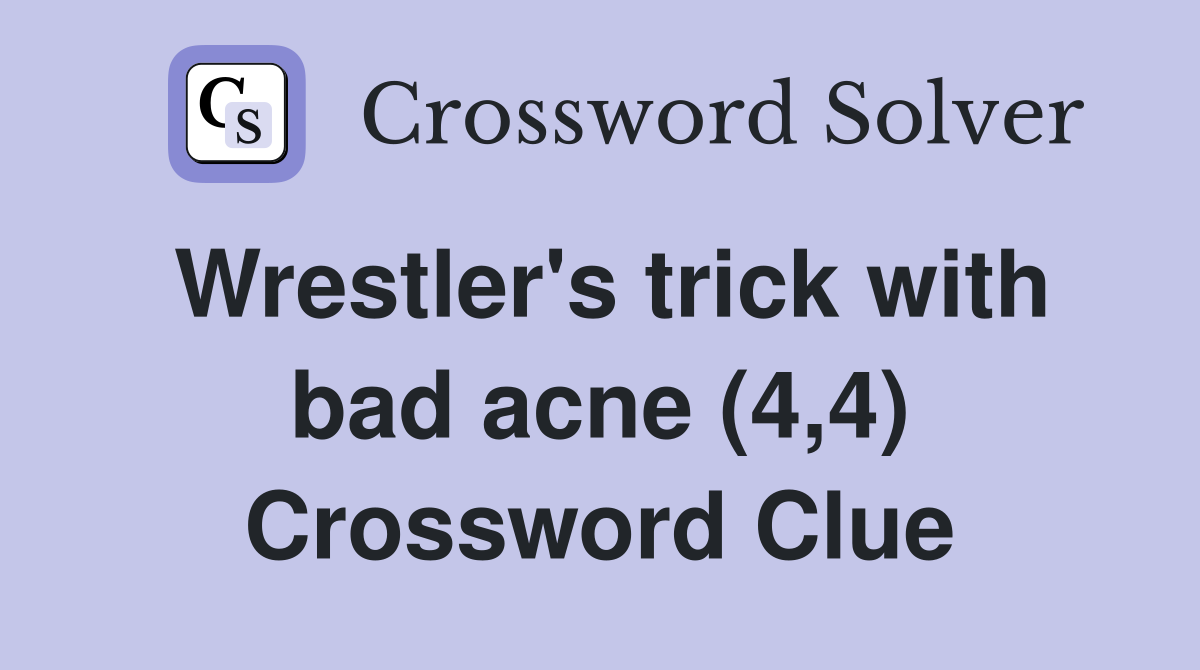 Wrestler's trick with bad acne (4,4) Crossword Clue