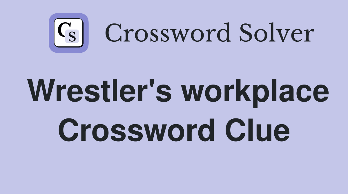 Wrestler's workplace Crossword Clue