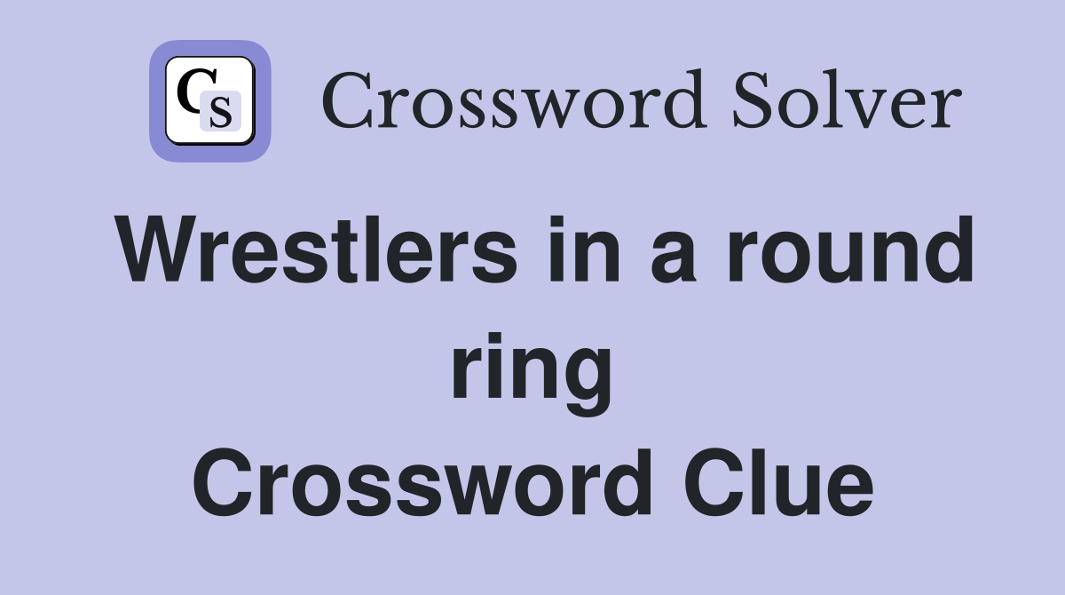 Wrestlers in a round ring Crossword Clue