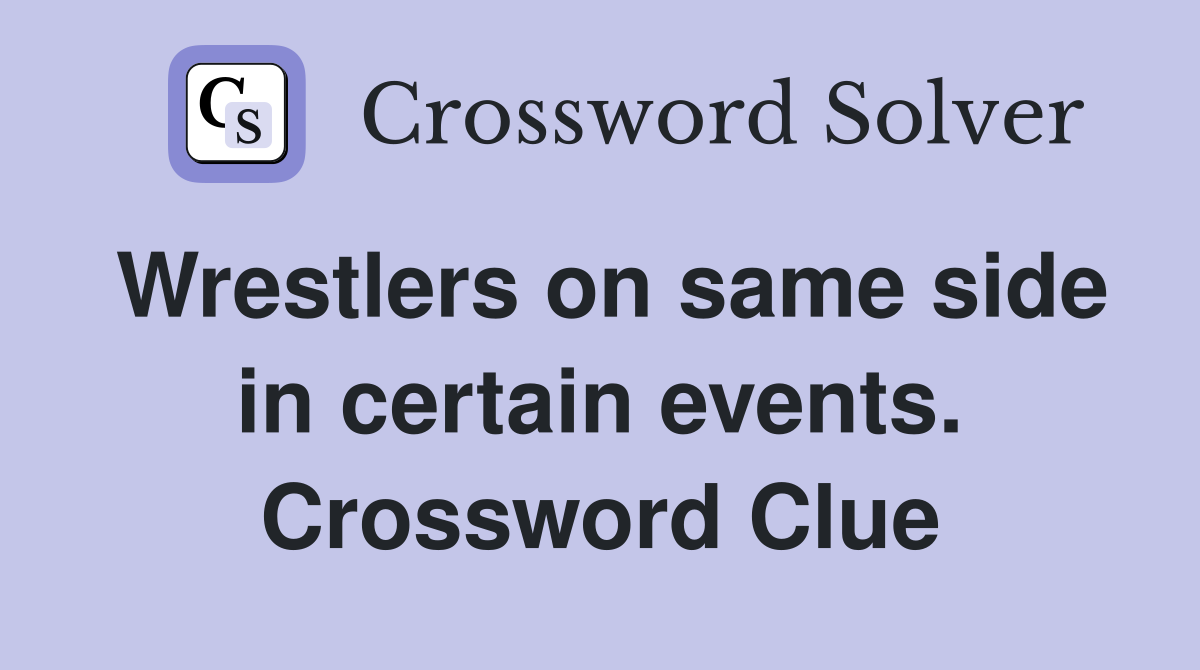 Wrestlers on same side in certain events. Crossword Clue