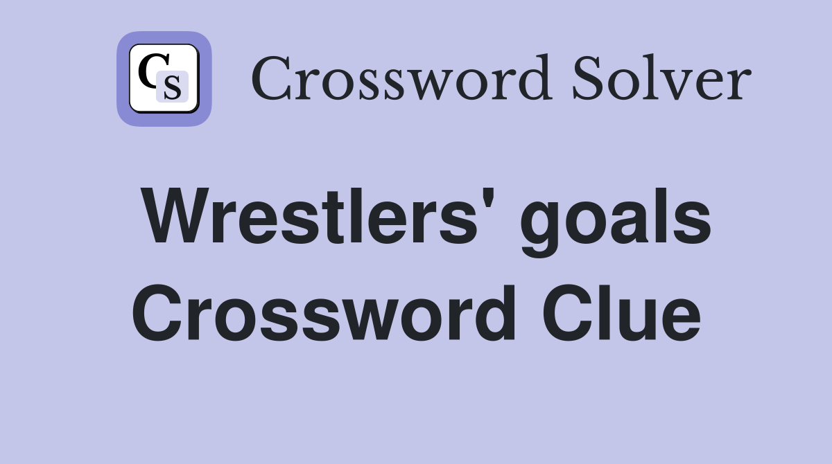 Wrestlers' goals Crossword Clue