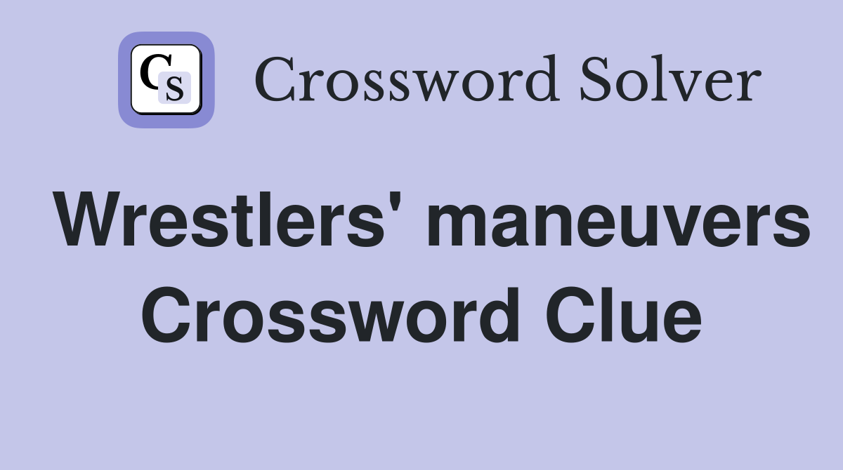 Wrestlers' maneuvers Crossword Clue