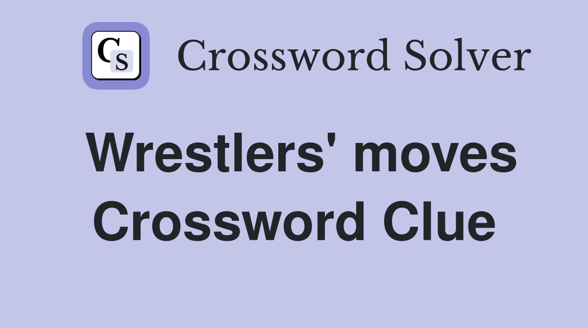 Wrestlers' moves Crossword Clue