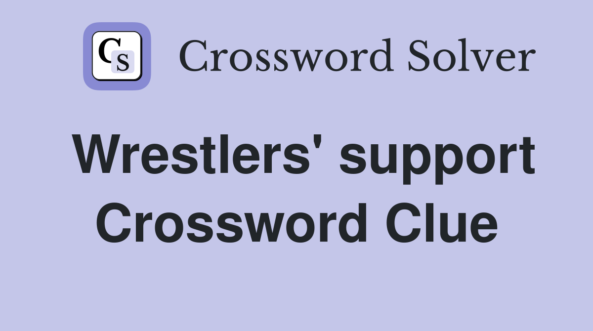 Wrestlers' support Crossword Clue
