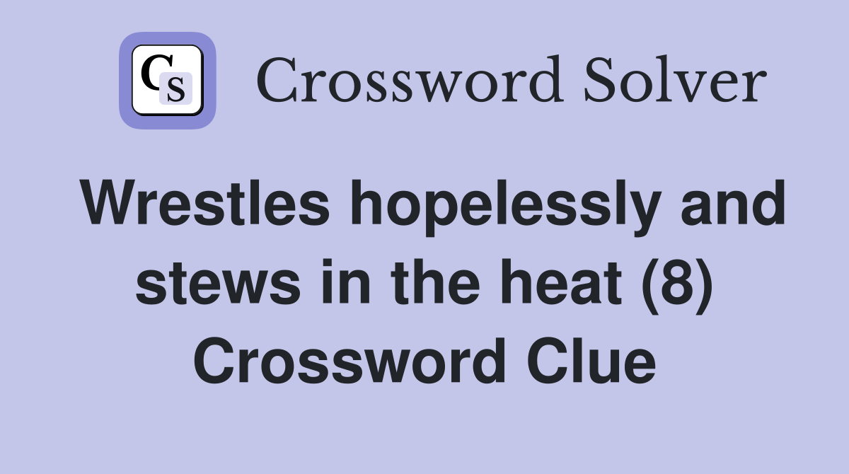 Wrestles hopelessly and stews in the heat (8) Crossword Clue