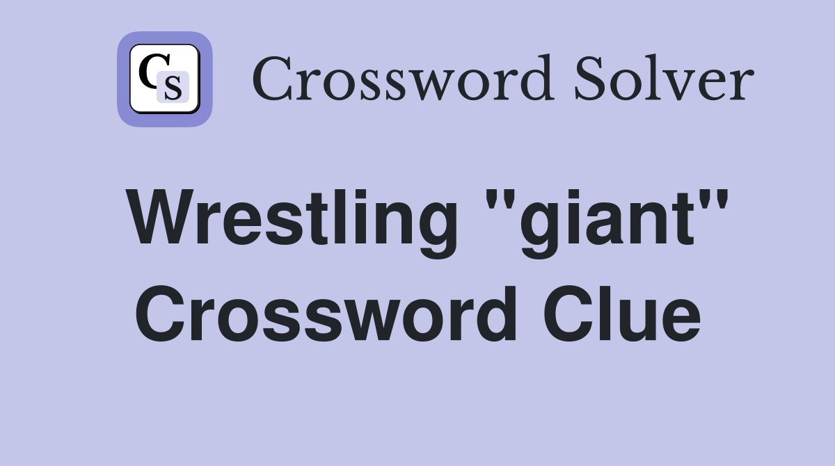 Wrestling "giant" Crossword Clue