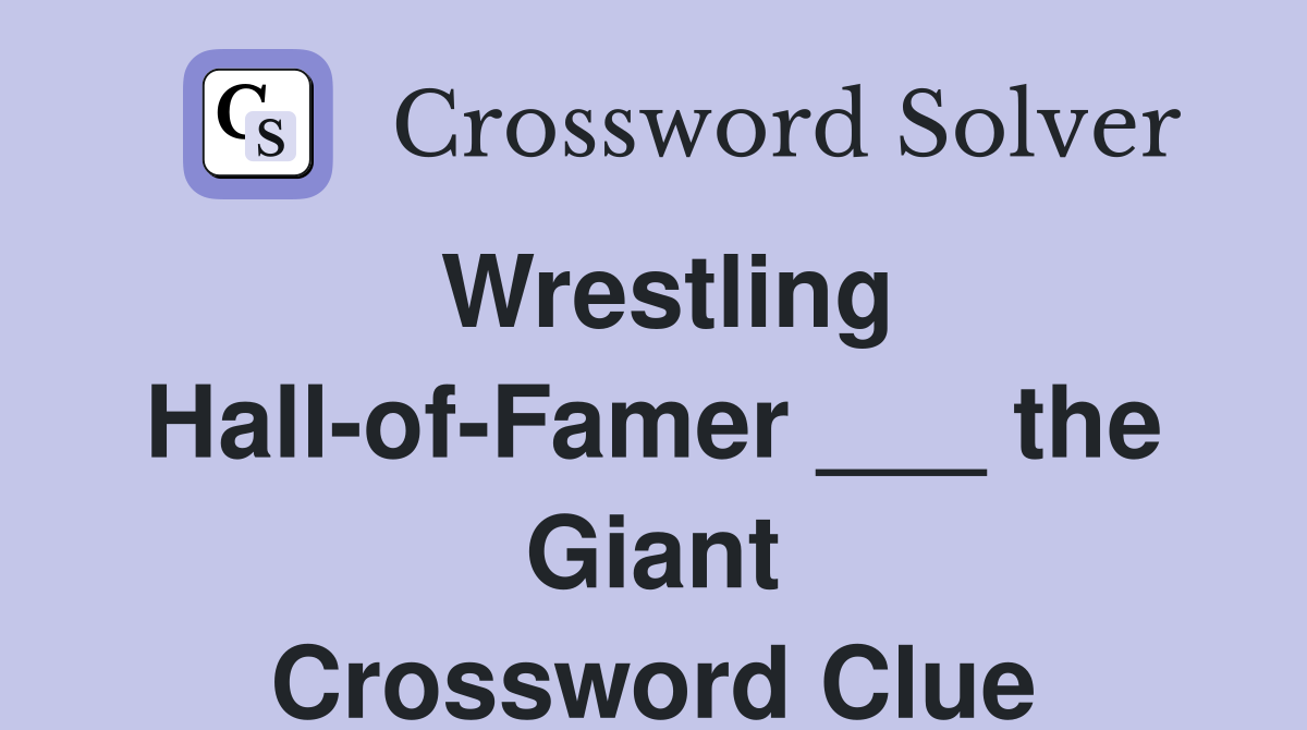 Wrestling Hall-of-Famer ___ the Giant Crossword Clue