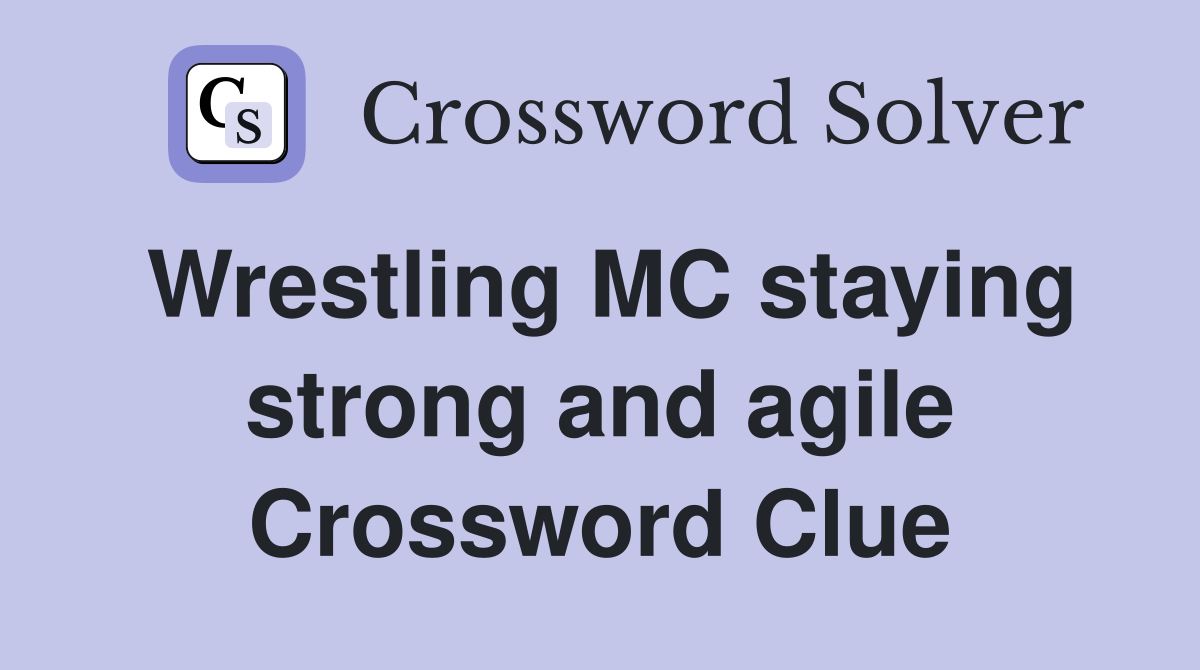 Wrestling MC staying strong and agile Crossword Clue