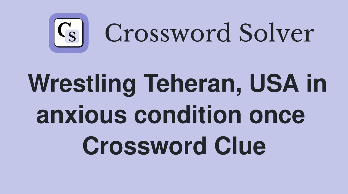 Wrestling Teheran, USA in anxious condition once  Crossword Clue