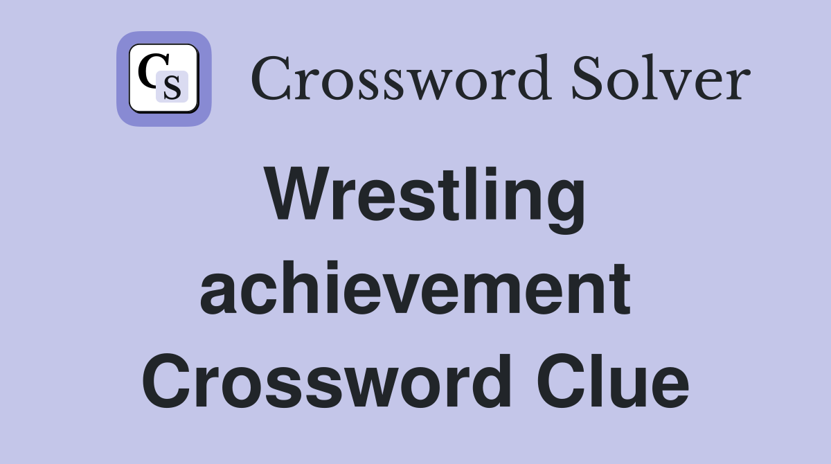 Wrestling achievement Crossword Clue