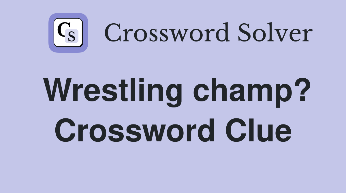 Wrestling champ? Crossword Clue