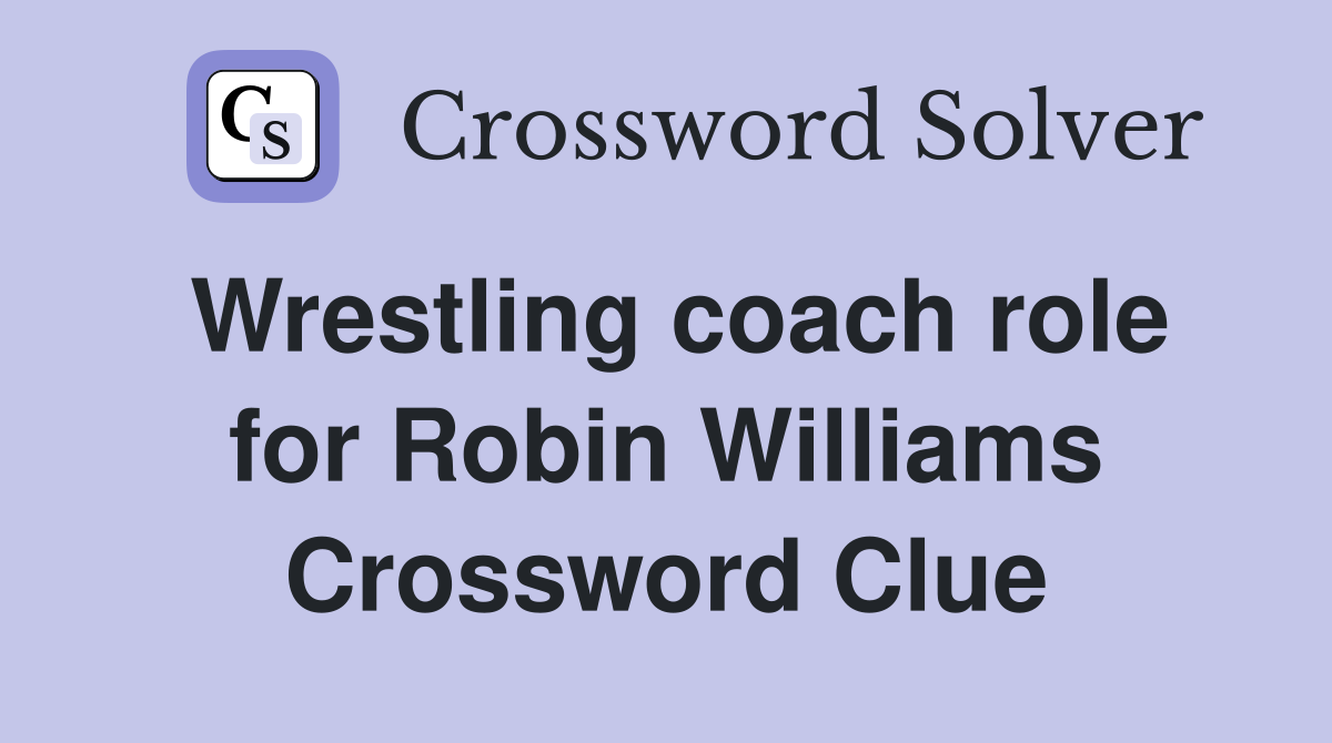 Wrestling coach role for Robin Williams Crossword Clue