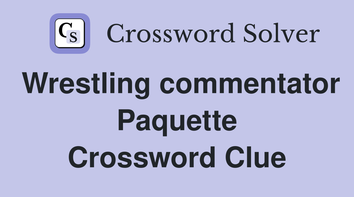Wrestling commentator Paquette Crossword Clue