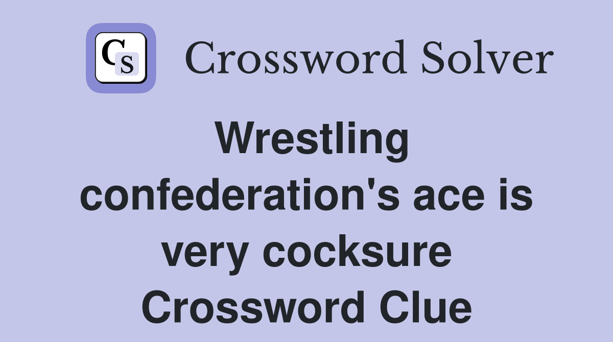 Wrestling confederation's ace is very cocksure Crossword Clue