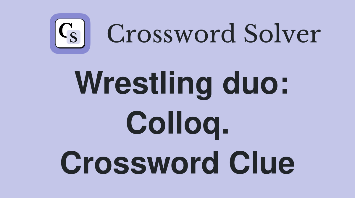 Wrestling duo: Colloq. Crossword Clue