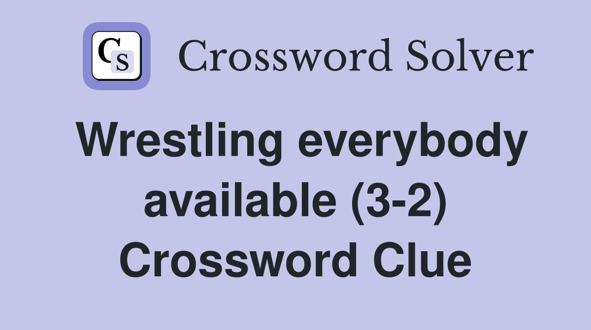 Wrestling everybody available (3-2) Crossword Clue