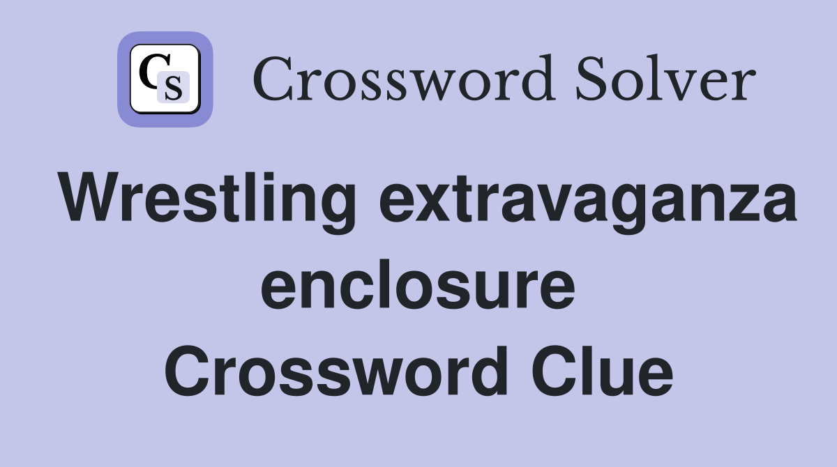 Wrestling extravaganza enclosure Crossword Clue