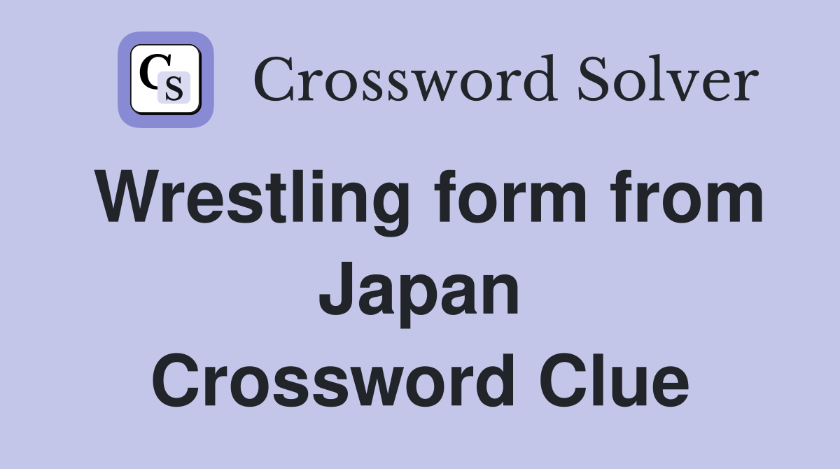 Wrestling form from Japan Crossword Clue