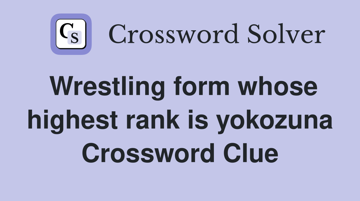 Wrestling form whose highest rank is yokozuna Crossword Clue