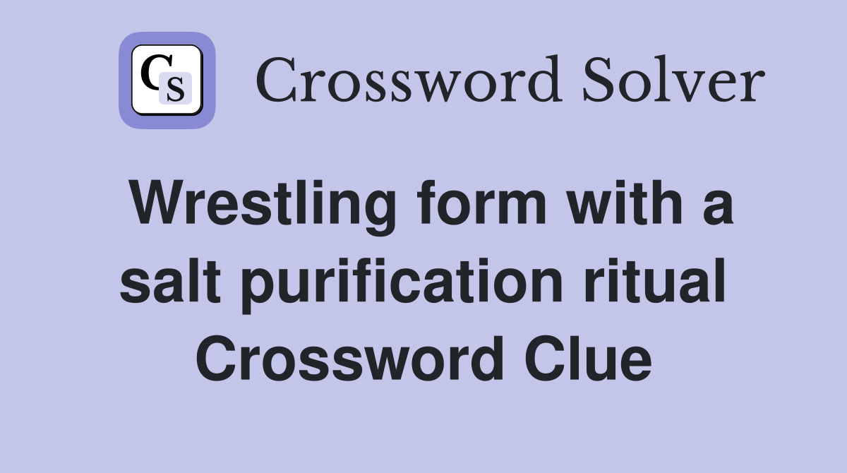 Wrestling form with a salt purification ritual Crossword Clue