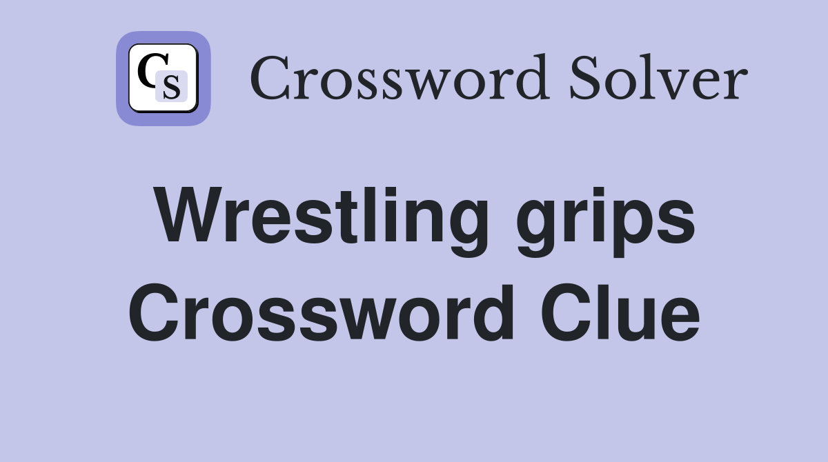 Wrestling grips Crossword Clue