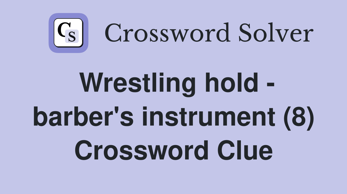 Wrestling hold - barber's instrument (8) Crossword Clue
