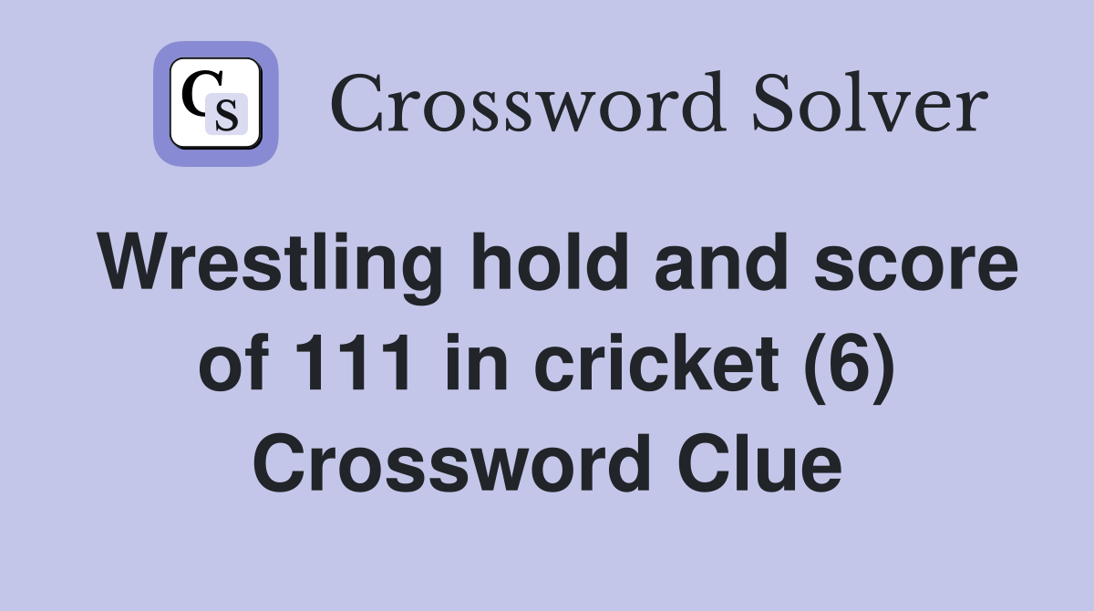 Wrestling hold and score of 111 in cricket (6) Crossword Clue