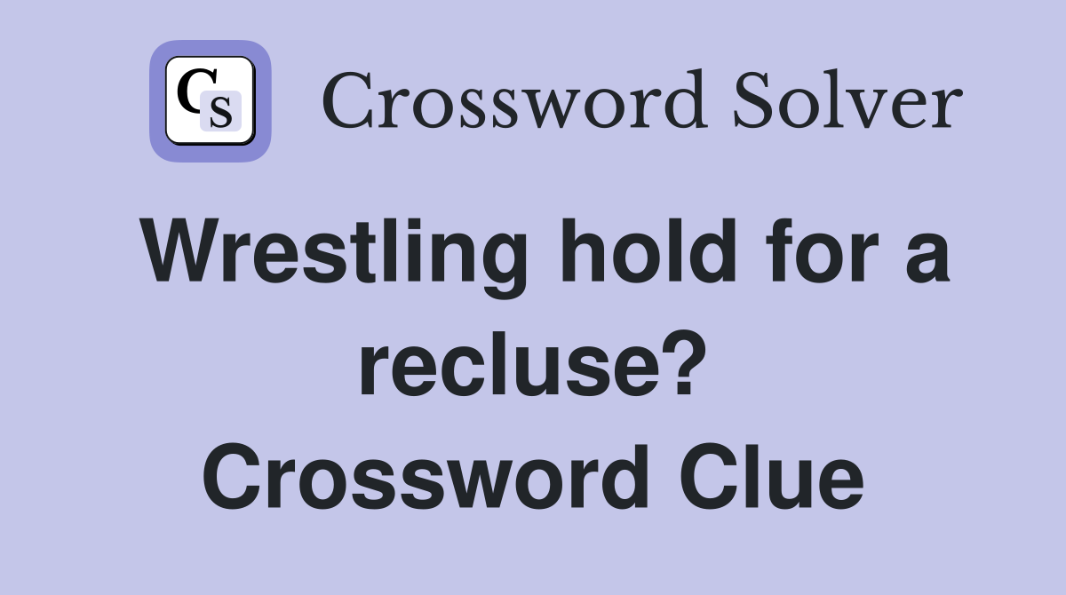 Wrestling hold for a recluse? Crossword Clue