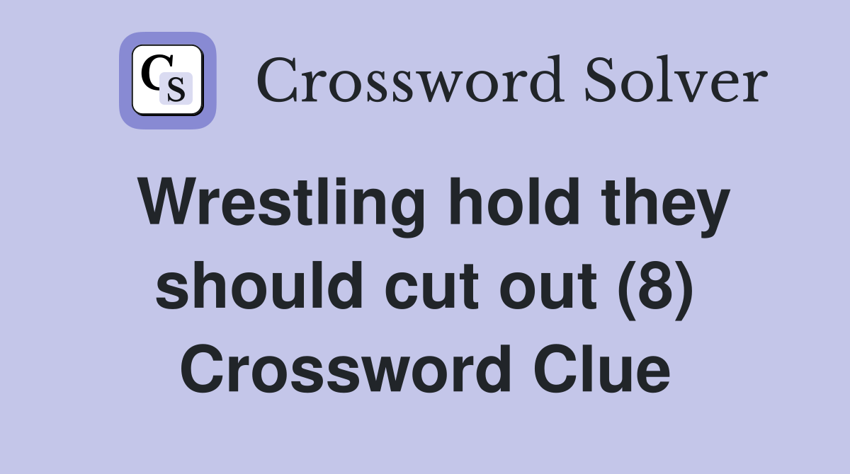 Wrestling hold they should cut out (8) Crossword Clue