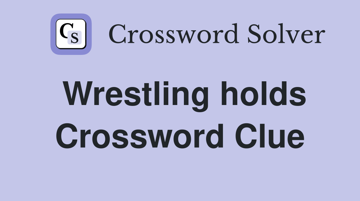 Wrestling holds Crossword Clue