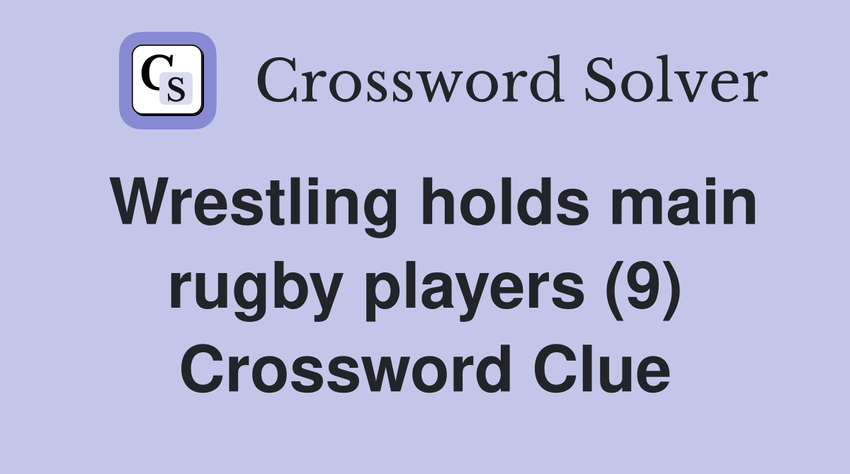 Wrestling holds main rugby players (9) Crossword Clue