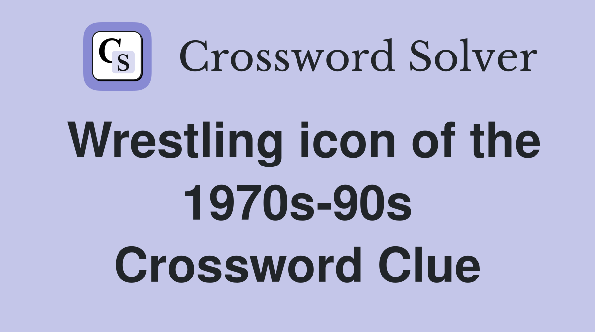Wrestling icon of the 1970s-90s Crossword Clue