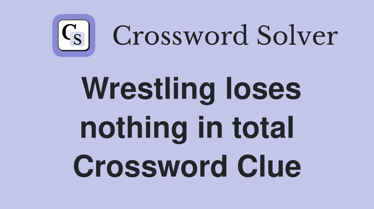 Wrestling loses nothing in total Crossword Clue