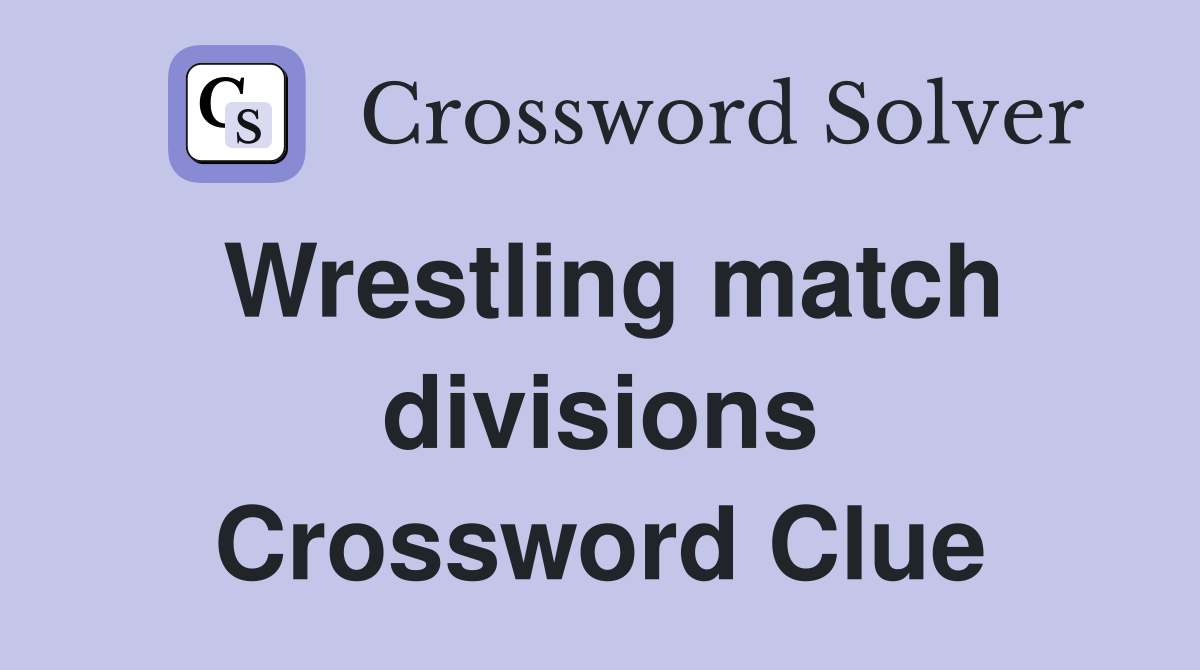 Wrestling match divisions Crossword Clue