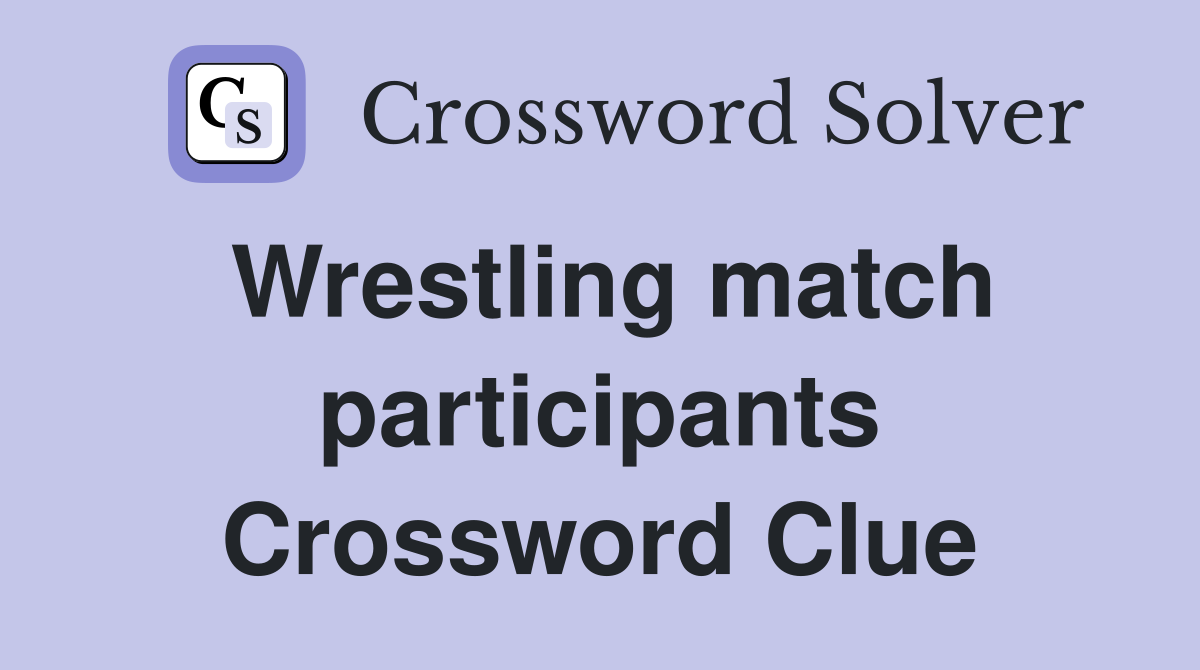 Wrestling match participants Crossword Clue