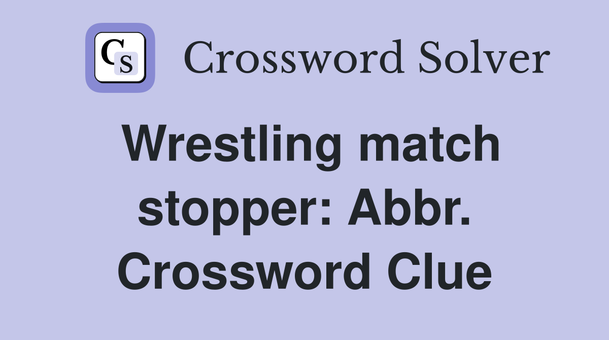 Wrestling match stopper: Abbr. Crossword Clue