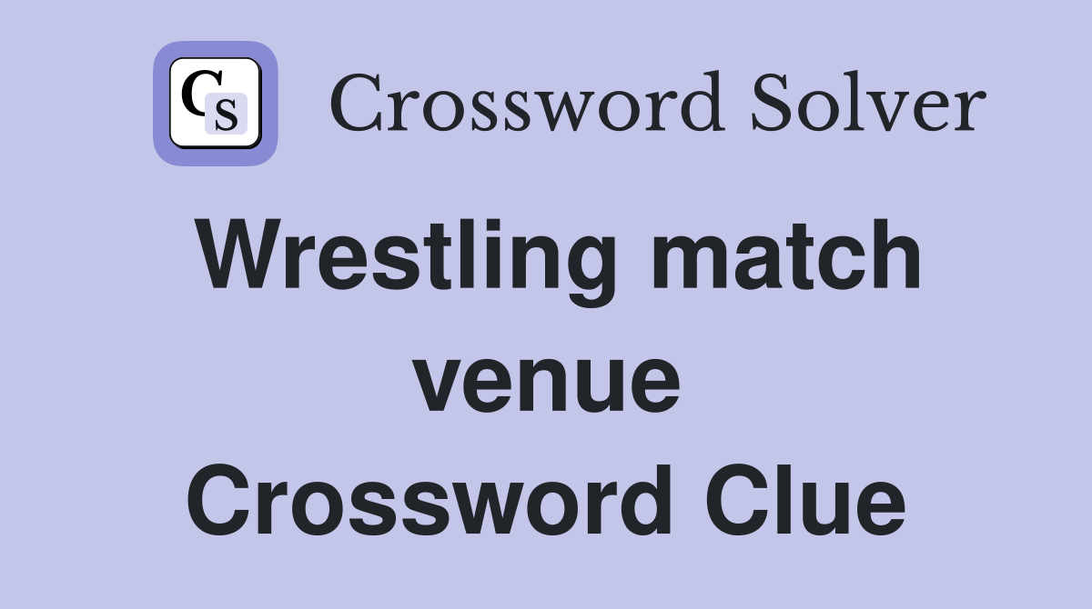 Wrestling match venue Crossword Clue