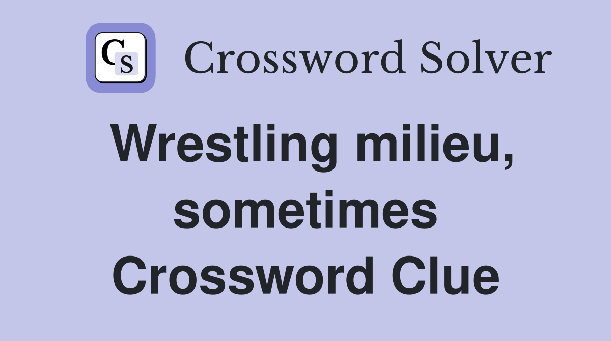 Wrestling milieu, sometimes Crossword Clue