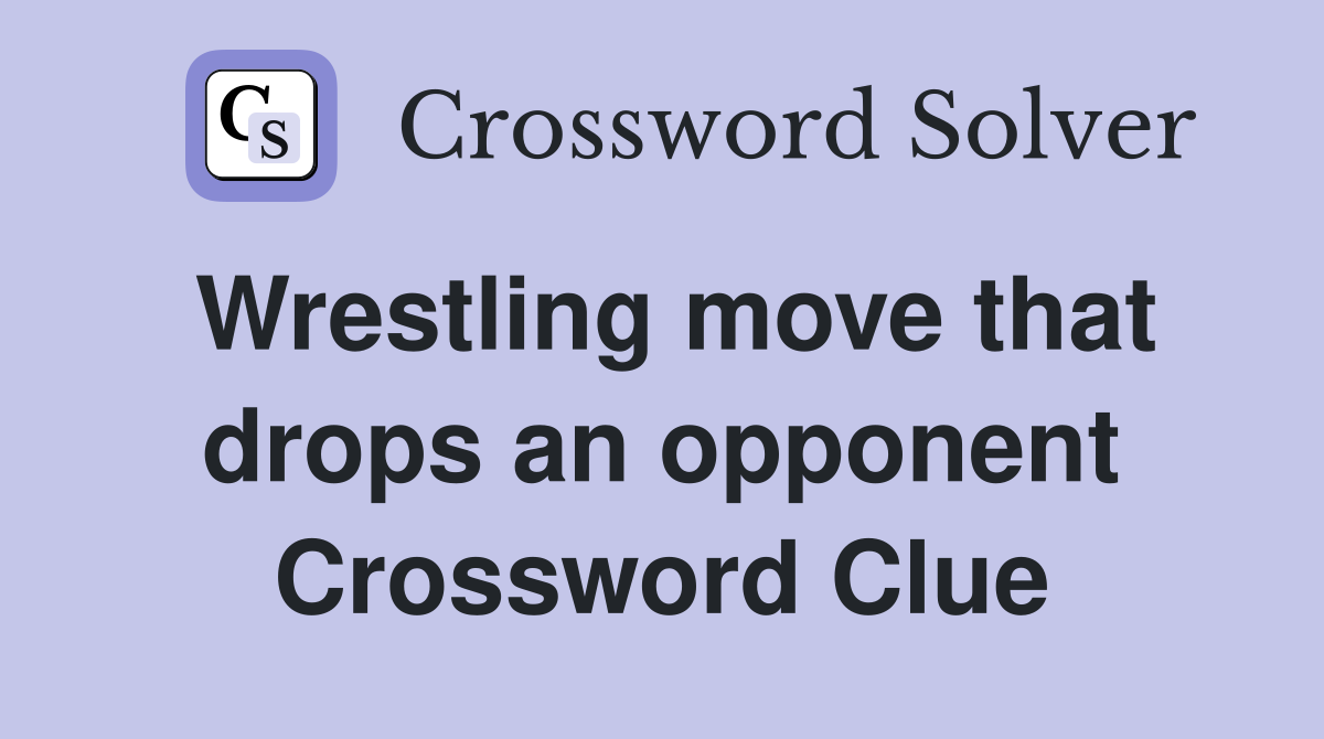 Wrestling move that drops an opponent Crossword Clue