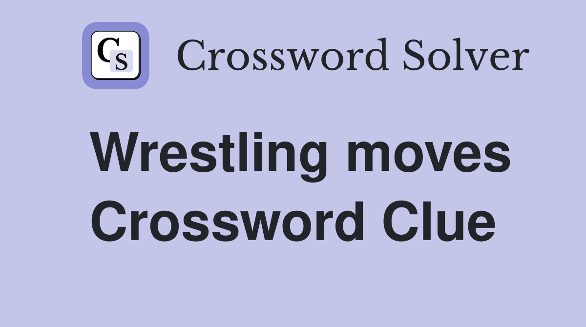 Wrestling moves Crossword Clue