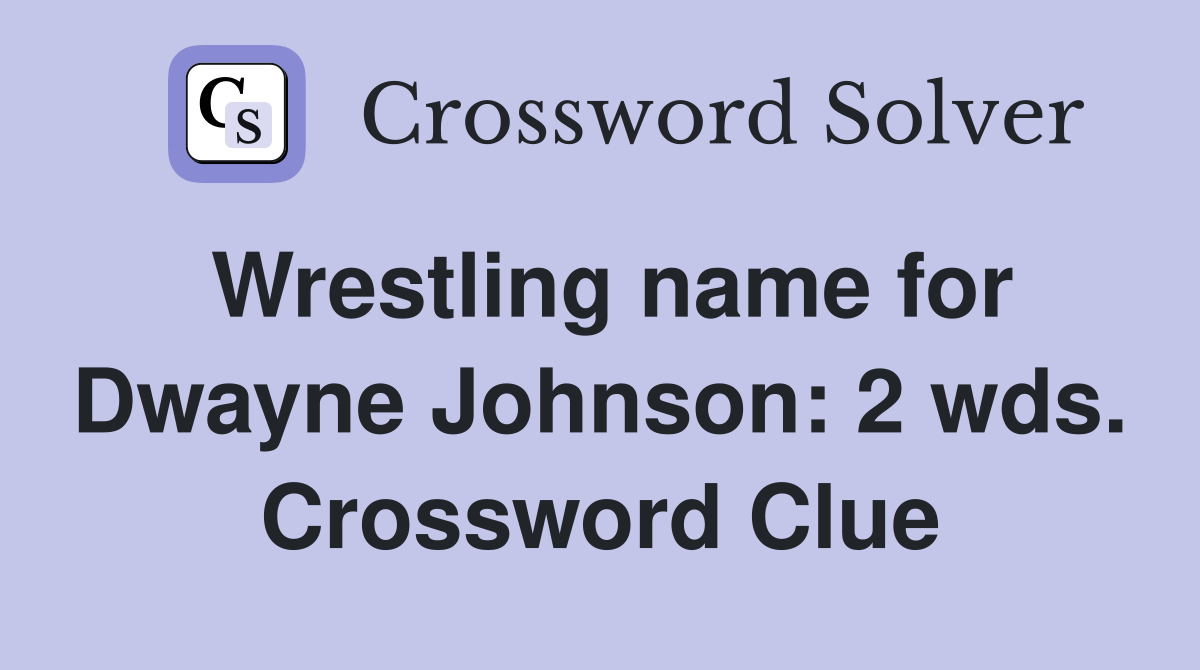 Wrestling name for Dwayne Johnson: 2 wds. Crossword Clue