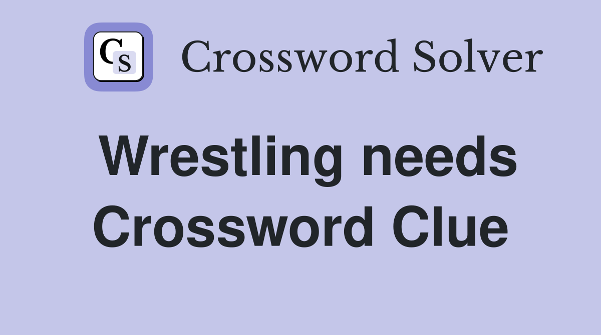 Wrestling needs Crossword Clue