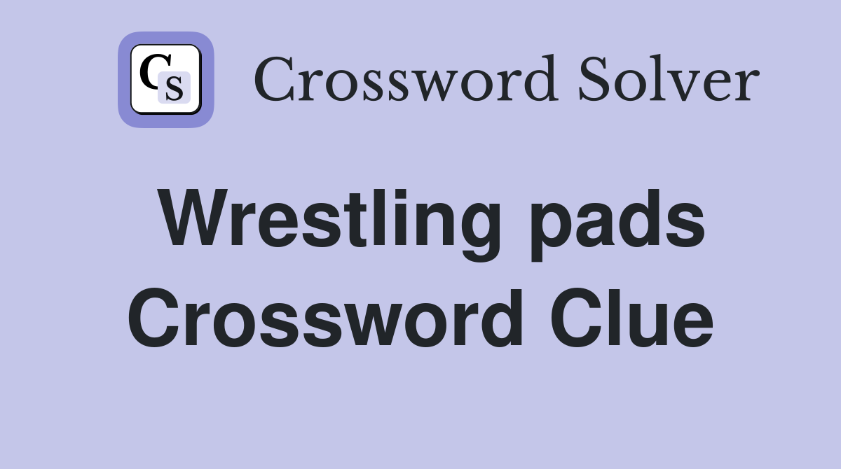 Wrestling pads Crossword Clue