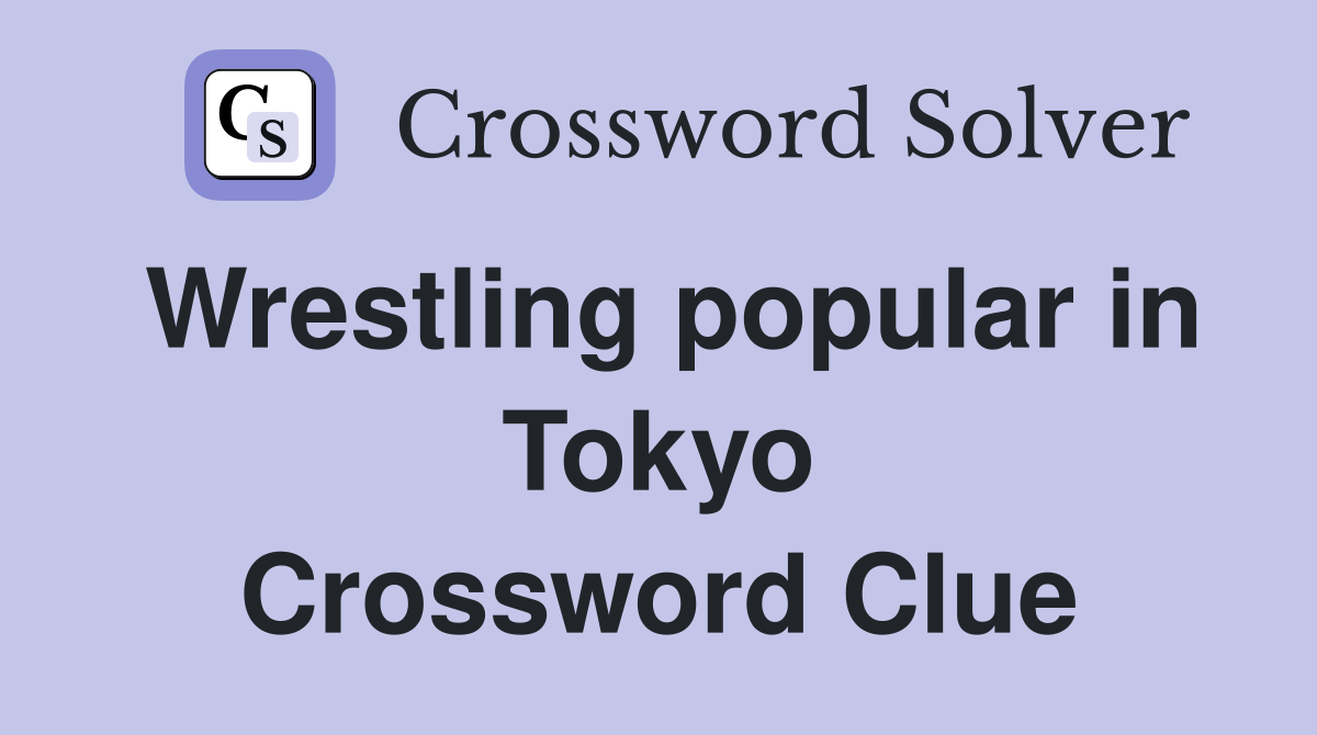 Wrestling popular in Tokyo Crossword Clue